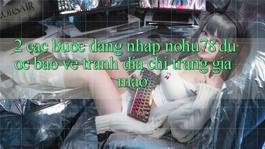 2. Các bước Đăng Nhập Nohu78 Được bảo vệ, Tránh Địa chỉ trang Giả Mạo 2. Các bước Đăng Nhập Nohu78 Được bảo vệ, Tránh Địa chỉ trang Giả Mạo