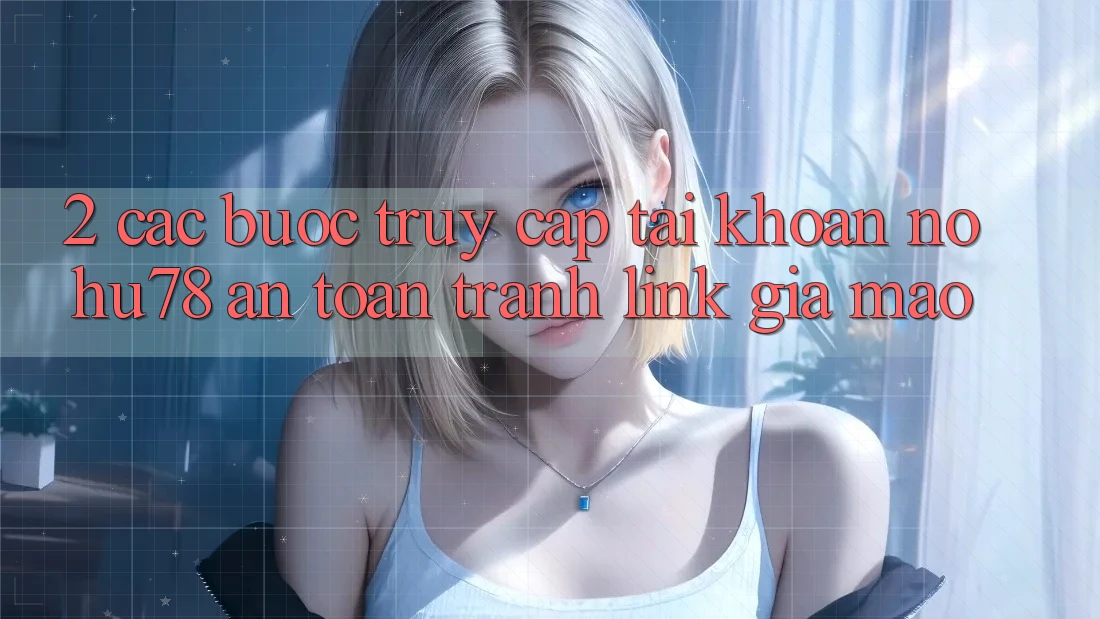 2. Các bước Truy cập tài khoản Nohu78 An Toàn, Tránh Link Giả Mạo 2. Các bước Truy cập tài khoản Nohu78 An Toàn, Tránh Link Giả Mạo