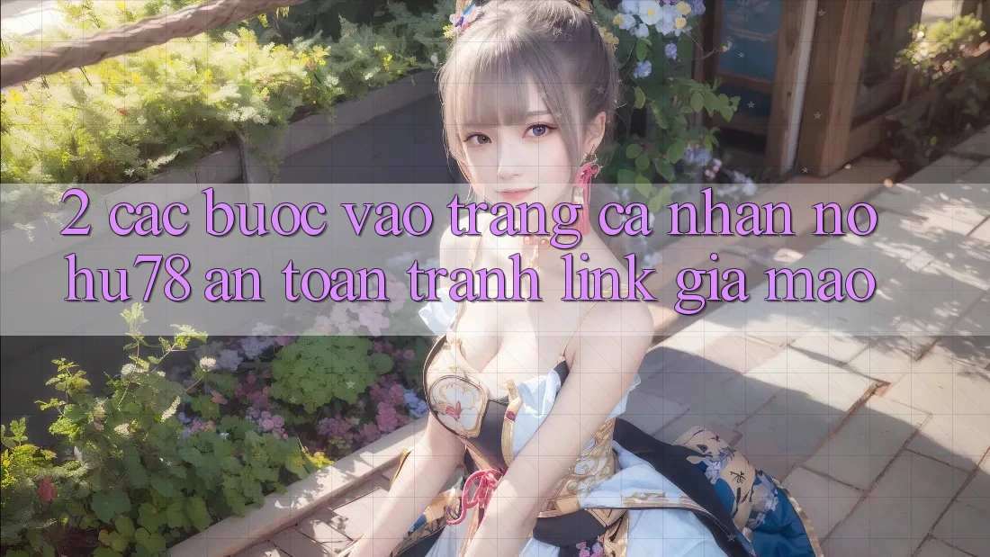 2. Các bước Vào trang cá nhân Nohu78 An Toàn, Tránh Link Giả Mạo 2. Các bước Vào trang cá nhân Nohu78 An Toàn, Tránh Link Giả Mạo