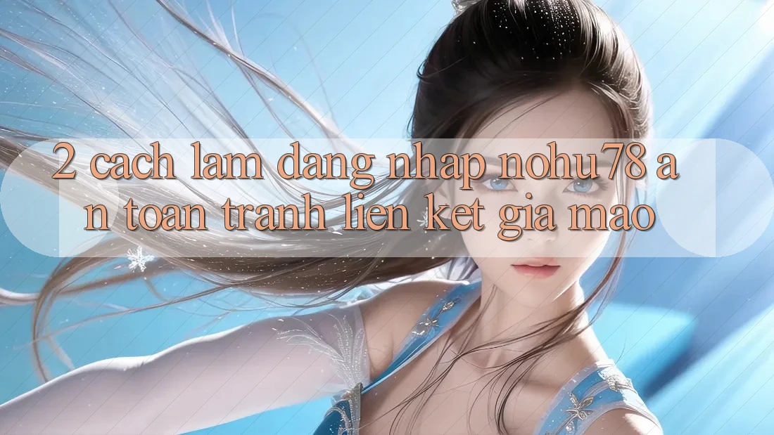 2. Cách làm Đăng Nhập Nohu78 An Toàn, Tránh Liên kết Giả Mạo 2. Cách làm Đăng Nhập Nohu78 An Toàn, Tránh Liên kết Giả Mạo