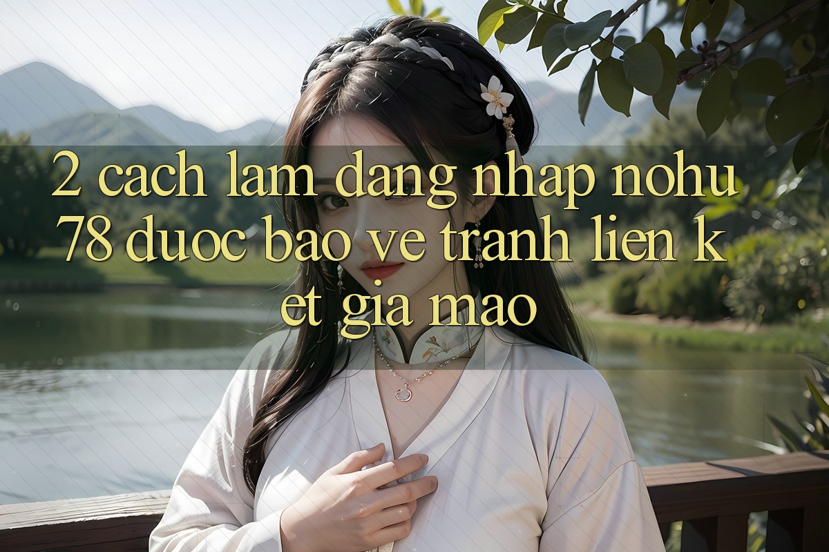 2. Cách làm Đăng Nhập Nohu78 Được bảo vệ, Tránh Liên kết Giả Mạo 2. Cách làm Đăng Nhập Nohu78 Được bảo vệ, Tránh Liên kết Giả Mạo