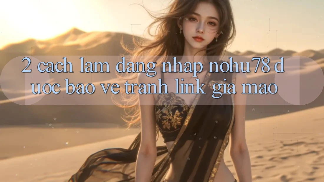 2. Cách làm Đăng Nhập Nohu78 Được bảo vệ, Tránh Link Giả Mạo 2. Cách làm Đăng Nhập Nohu78 Được bảo vệ, Tránh Link Giả Mạo