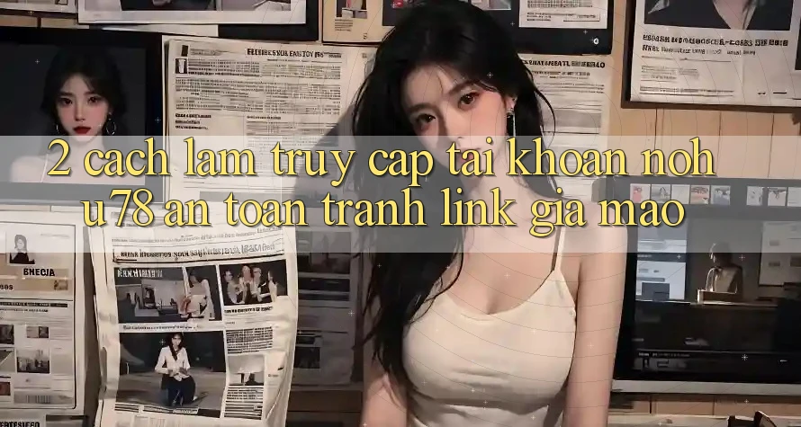 2. Cách làm Truy cập tài khoản Nohu78 An toàn, Tránh Link Giả Mạo 2. Cách làm Truy cập tài khoản Nohu78 An toàn, Tránh Link Giả Mạo