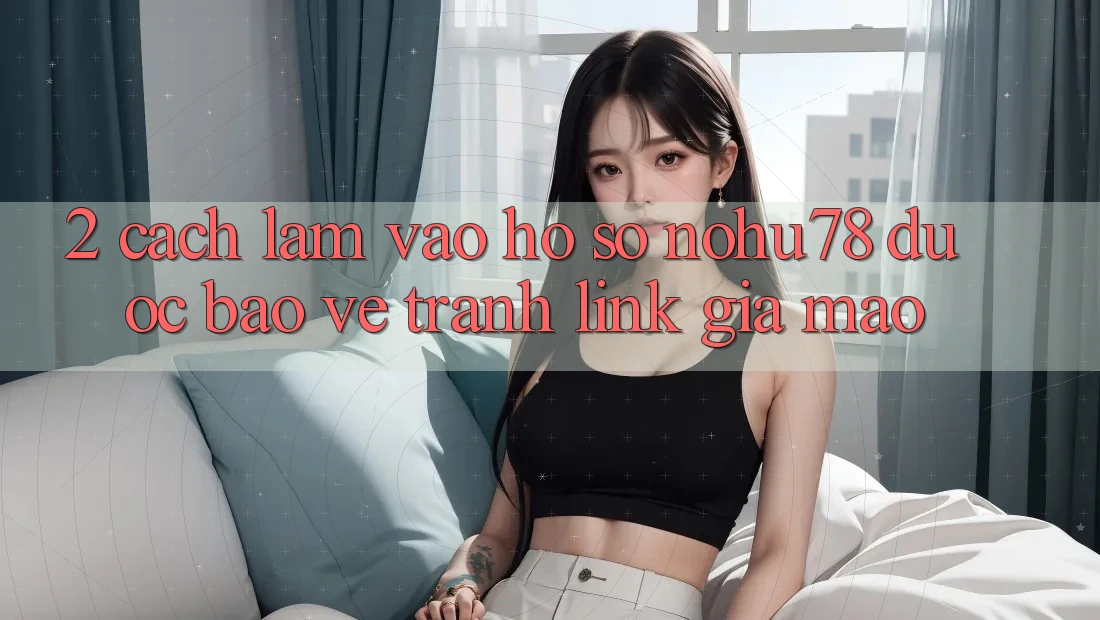 2. Cách làm Vào hồ sơ Nohu78 Được bảo vệ, Tránh Link Giả Mạo 2. Cách làm Vào hồ sơ Nohu78 Được bảo vệ, Tránh Link Giả Mạo
