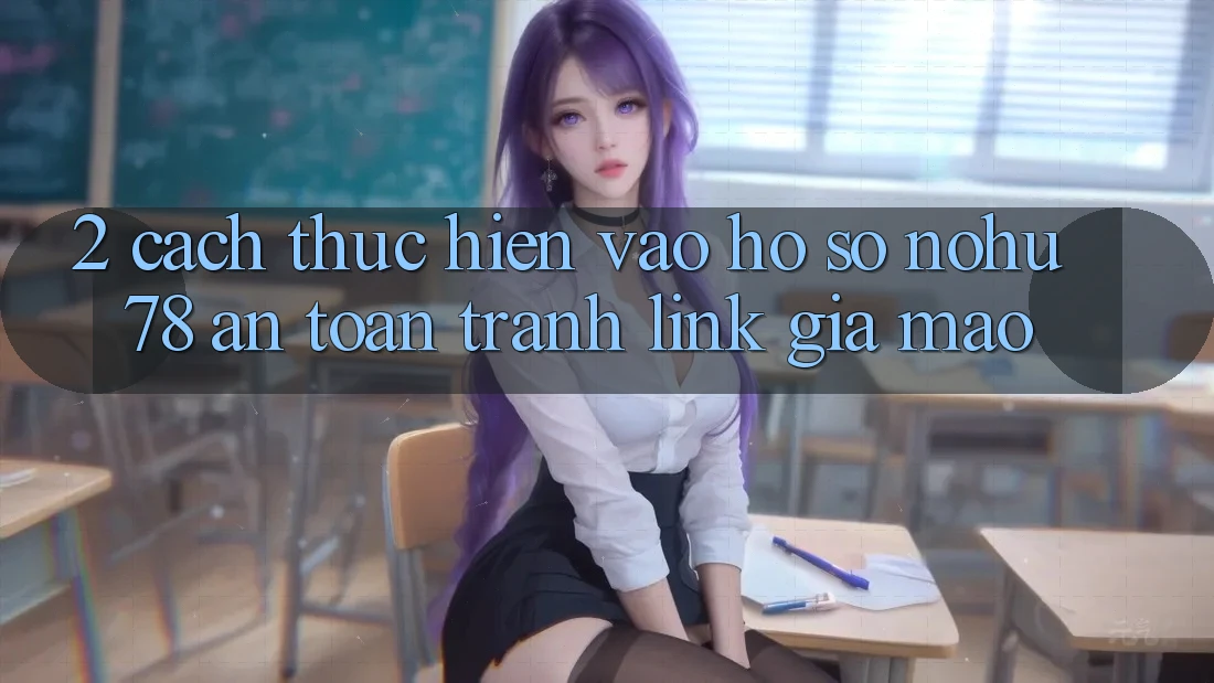 2. Cách thực hiện Vào hồ sơ Nohu78 An Toàn, Tránh Link Giả Mạo 2. Cách thực hiện Vào hồ sơ Nohu78 An Toàn, Tránh Link Giả Mạo