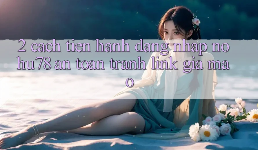 2. Cách tiến hành Đăng Nhập Nohu78 An Toàn, Tránh Link Giả Mạo 2. Cách tiến hành Đăng Nhập Nohu78 An Toàn, Tránh Link Giả Mạo