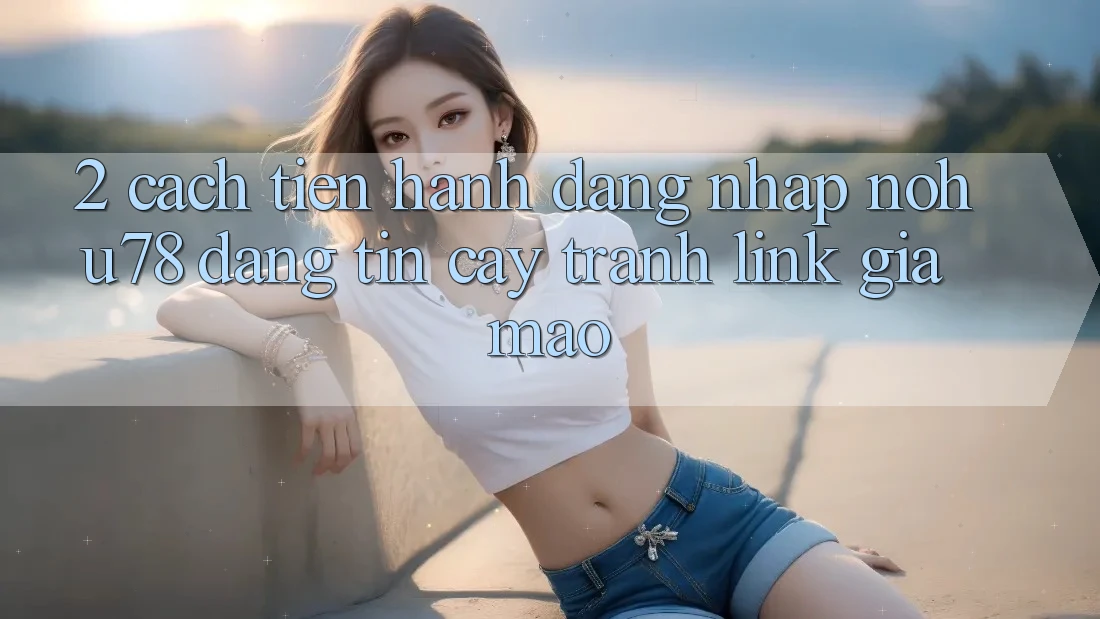 2. Cách tiến hành Đăng Nhập Nohu78 Đáng tin cậy, Tránh Link Giả Mạo 2. Cách tiến hành Đăng Nhập Nohu78 Đáng tin cậy, Tránh Link Giả Mạo
