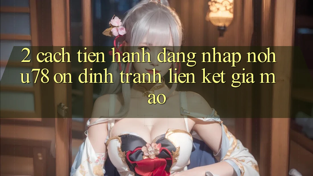 2. Cách tiến hành Đăng Nhập Nohu78 Ổn định, Tránh Liên kết Giả Mạo 2. Cách tiến hành Đăng Nhập Nohu78 Ổn định, Tránh Liên kết Giả Mạo