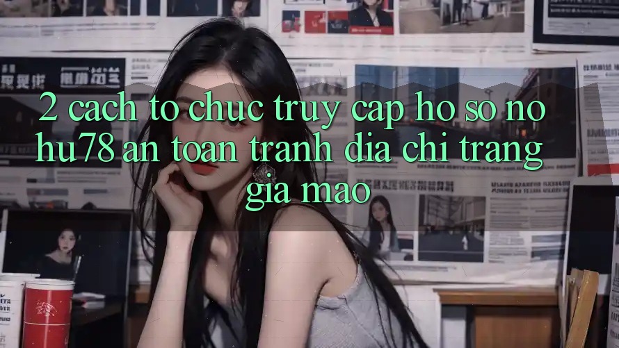 2. Cách tổ chức Truy cập hồ sơ Nohu78 An Toàn, Tránh Địa chỉ trang Giả Mạo 2. Cách tổ chức Truy cập hồ sơ Nohu78 An Toàn, Tránh Địa chỉ trang Giả Mạo