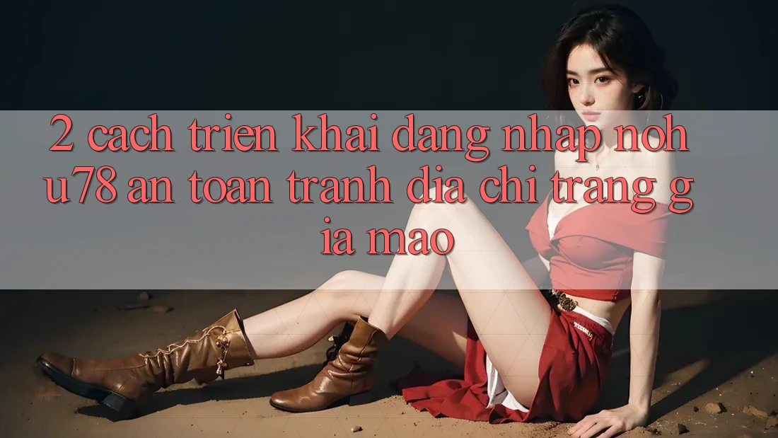2. Cách triển khai Đăng nhập Nohu78 An Toàn, Tránh Địa chỉ trang Giả Mạo 2. Cách triển khai Đăng nhập Nohu78 An Toàn, Tránh Địa chỉ trang Giả Mạo