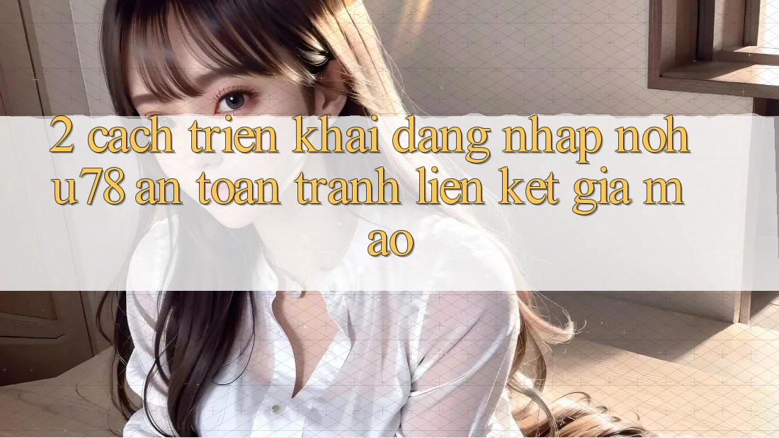 2. Cách triển khai Đăng Nhập Nohu78 An Toàn, Tránh Liên kết Giả Mạo 2. Cách triển khai Đăng Nhập Nohu78 An Toàn, Tránh Liên kết Giả Mạo