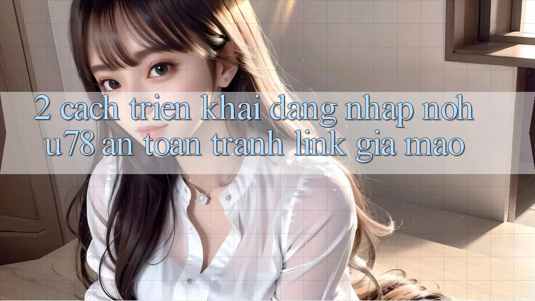 2. Cách triển khai Đăng Nhập Nohu78 An Toàn, Tránh Link Giả Mạo 2. Cách triển khai Đăng Nhập Nohu78 An Toàn, Tránh Link Giả Mạo