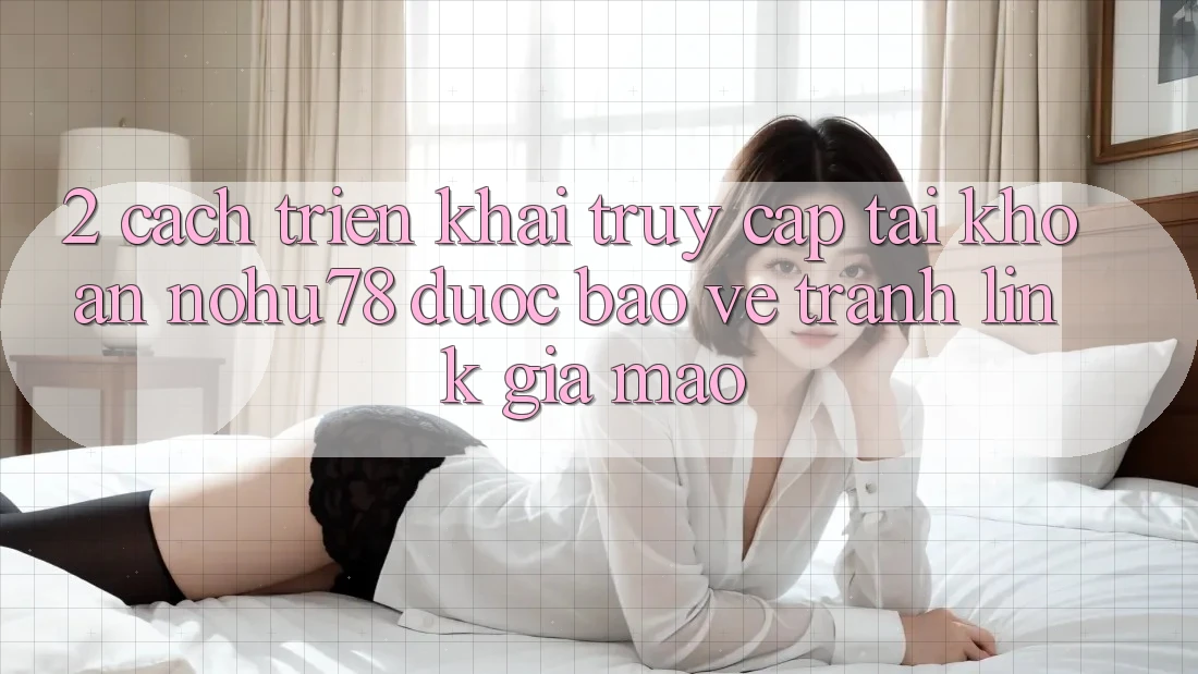 2. Cách triển khai Truy cập tài khoản Nohu78 Được bảo vệ, Tránh Link Giả Mạo 2. Cách triển khai Truy cập tài khoản Nohu78 Được bảo vệ, Tránh Link Giả Mạo