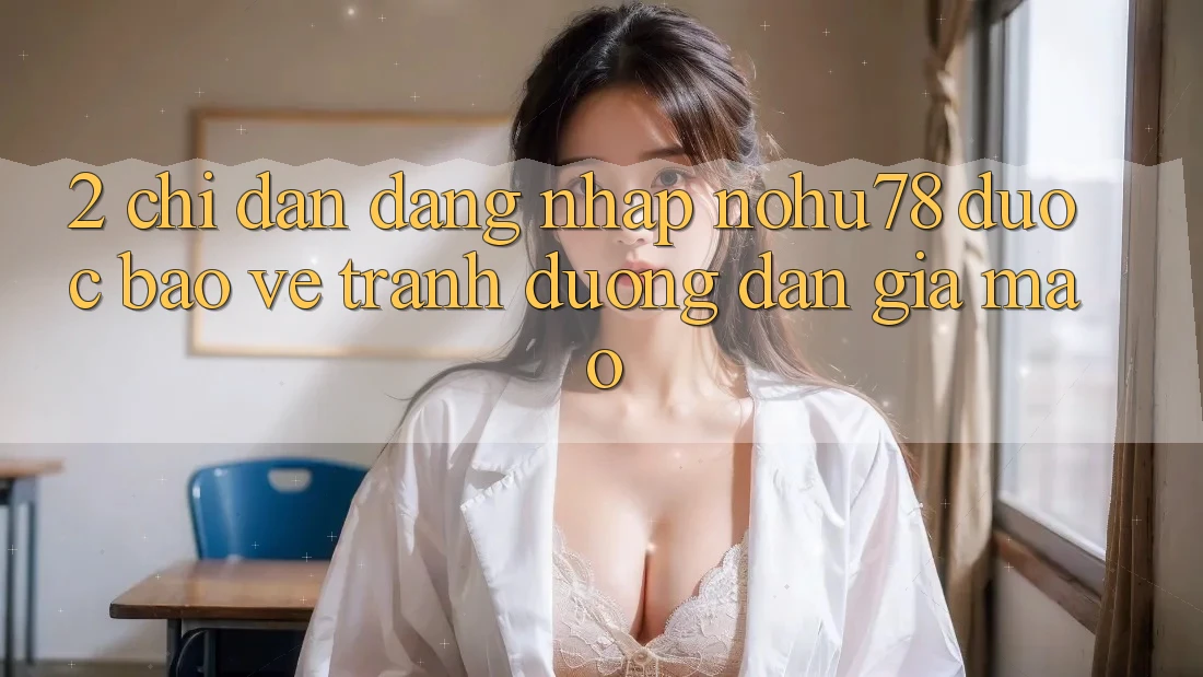 2. Chỉ dẫn Đăng Nhập Nohu78 Được bảo vệ, Tránh Đường dẫn Giả Mạo 2. Chỉ dẫn Đăng Nhập Nohu78 Được bảo vệ, Tránh Đường dẫn Giả Mạo