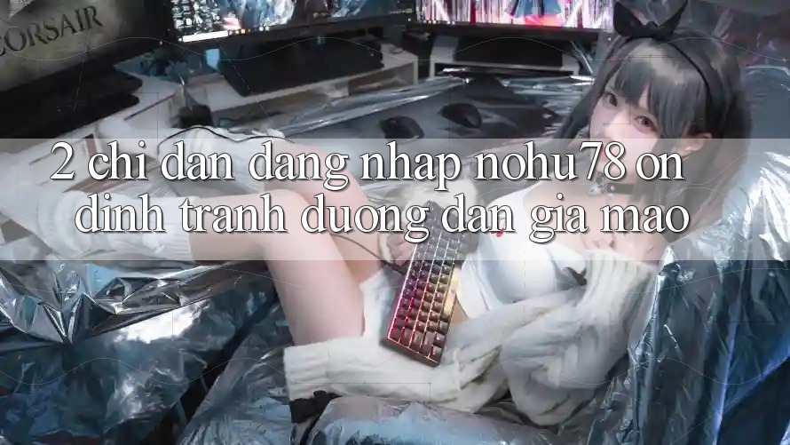 2. Chỉ dẫn Đăng Nhập Nohu78 Ổn định, Tránh Đường dẫn Giả Mạo 2. Chỉ dẫn Đăng Nhập Nohu78 Ổn định, Tránh Đường dẫn Giả Mạo