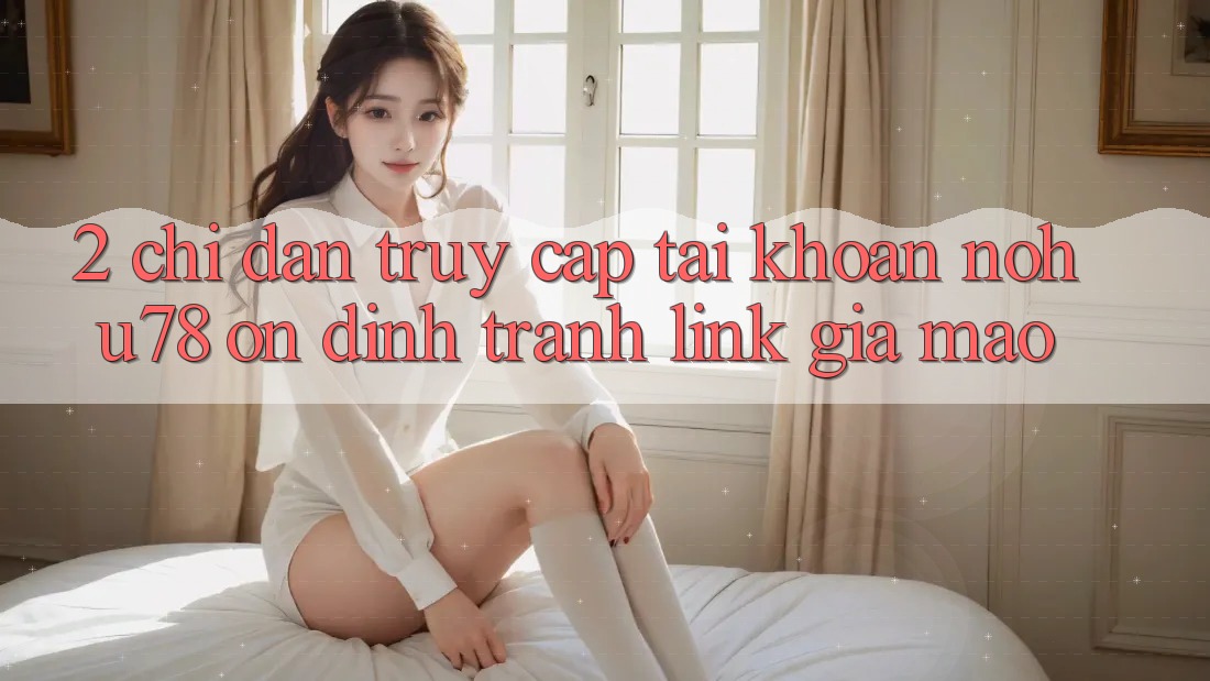 2. Chỉ dẫn Truy cập tài khoản Nohu78 Ổn định, Tránh Link Giả Mạo 2. Chỉ dẫn Truy cập tài khoản Nohu78 Ổn định, Tránh Link Giả Mạo