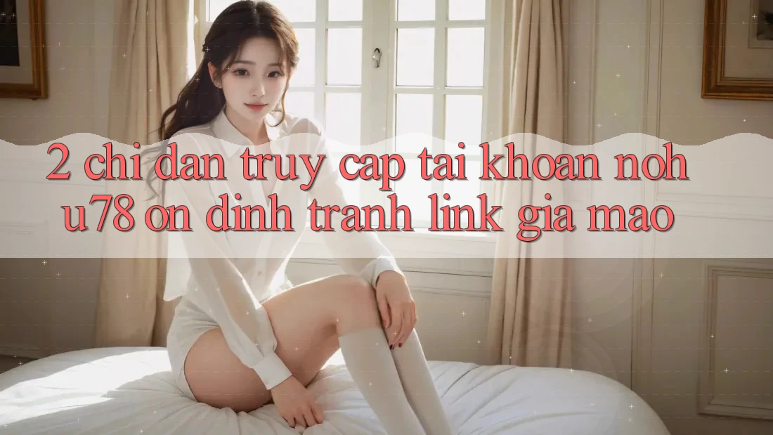 2. Chỉ dẫn Truy cập tài khoản Nohu78 Ổn định, Tránh Link Giả Mạo 2. Chỉ dẫn Truy cập tài khoản Nohu78 Ổn định, Tránh Link Giả Mạo