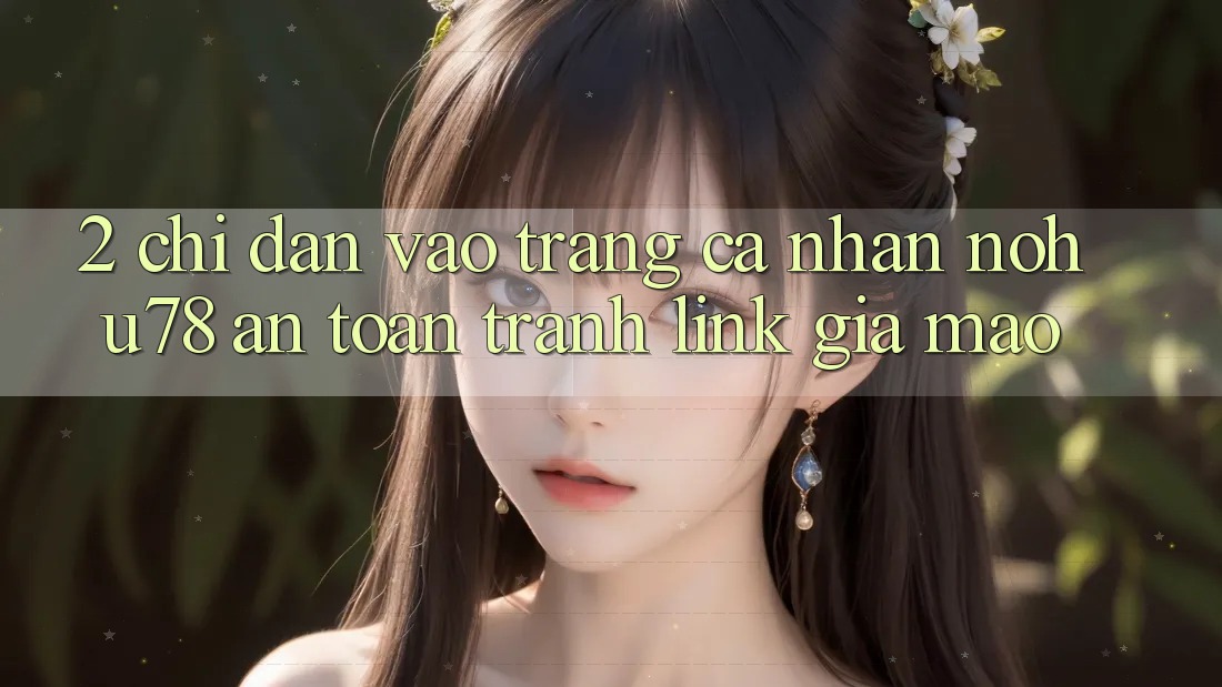 2. Chỉ dẫn Vào trang cá nhân Nohu78 An Toàn, Tránh Link Giả Mạo 2. Chỉ dẫn Vào trang cá nhân Nohu78 An Toàn, Tránh Link Giả Mạo