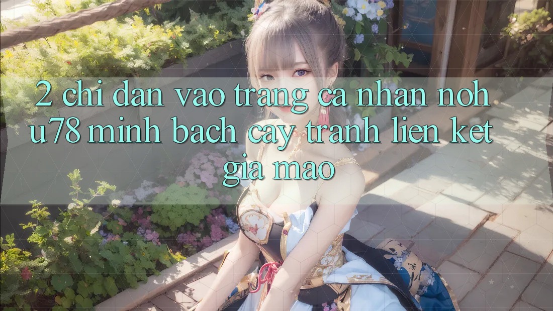 2. Chỉ dẫn Vào trang cá nhân Nohu78 Minh bạch cậy, Tránh Liên kết Giả Mạo 2. Chỉ dẫn Vào trang cá nhân Nohu78 Minh bạch cậy, Tránh Liên kết Giả Mạo