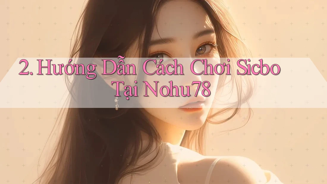 2. Hướng Dẫn Cách Chơi Sicbo Tại Nohu78