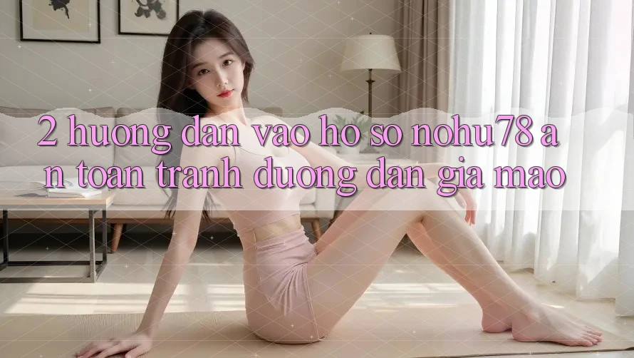 2. Hướng Dẫn Vào hồ sơ Nohu78 An Toàn, Tránh Đường dẫn Giả Mạo 2. Hướng Dẫn Vào hồ sơ Nohu78 An Toàn, Tránh Đường dẫn Giả Mạo