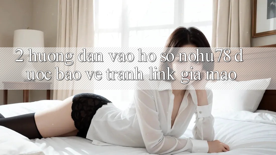 2. Hướng dẫn Vào hồ sơ Nohu78 Được bảo vệ, Tránh Link Giả Mạo 2. Hướng dẫn Vào hồ sơ Nohu78 Được bảo vệ, Tránh Link Giả Mạo