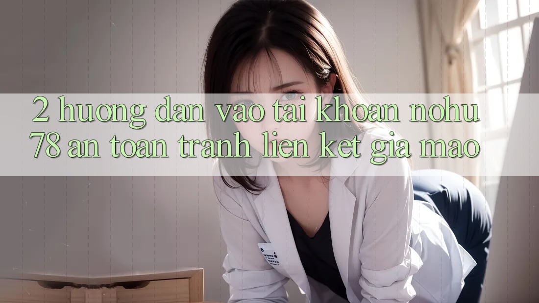 2. Hướng Dẫn Vào tài khoản Nohu78 An Toàn, Tránh Liên kết Giả Mạo 2. Hướng Dẫn Vào tài khoản Nohu78 An Toàn, Tránh Liên kết Giả Mạo