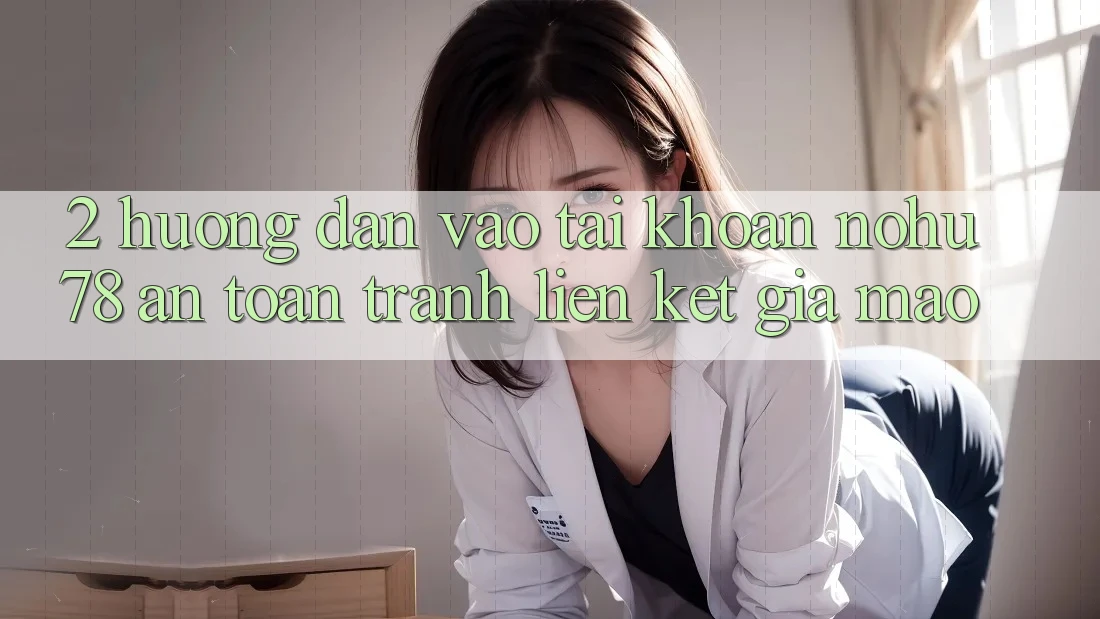 2. Hướng Dẫn Vào tài khoản Nohu78 An Toàn, Tránh Liên kết Giả Mạo 2. Hướng Dẫn Vào tài khoản Nohu78 An Toàn, Tránh Liên kết Giả Mạo