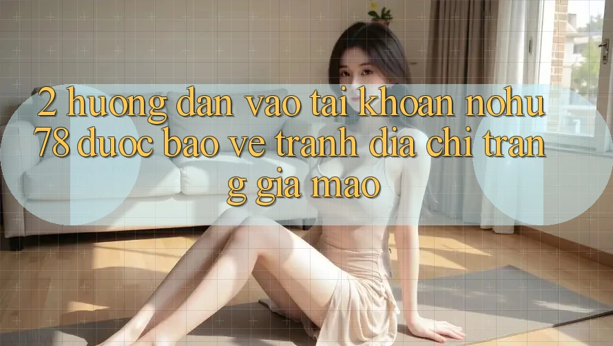 2. Hướng Dẫn Vào tài khoản Nohu78 Được bảo vệ, Tránh Địa chỉ trang Giả Mạo 2. Hướng Dẫn Vào tài khoản Nohu78 Được bảo vệ, Tránh Địa chỉ trang Giả Mạo