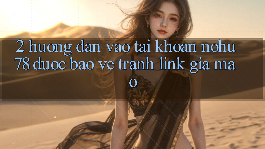 2. Hướng Dẫn Vào tài khoản Nohu78 Được bảo vệ, Tránh Link Giả Mạo 2. Hướng Dẫn Vào tài khoản Nohu78 Được bảo vệ, Tránh Link Giả Mạo
