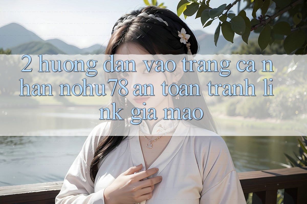 2. Hướng Dẫn Vào trang cá nhân Nohu78 An Toàn, Tránh Link Giả Mạo 2. Hướng Dẫn Vào trang cá nhân Nohu78 An Toàn, Tránh Link Giả Mạo