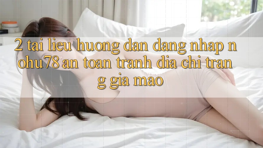 2. Tài liệu hướng dẫn Đăng Nhập Nohu78 An Toàn, Tránh Địa chỉ trang Giả Mạo 2. Tài liệu hướng dẫn Đăng Nhập Nohu78 An Toàn, Tránh Địa chỉ trang Giả Mạo