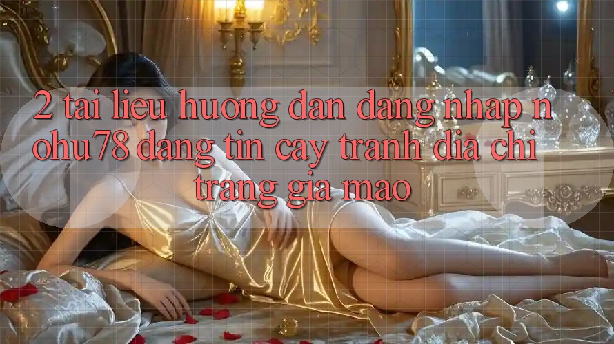 2. Tài liệu hướng dẫn Đăng Nhập Nohu78 Đáng tin cậy, Tránh Địa chỉ trang Giả Mạo 2. Tài liệu hướng dẫn Đăng Nhập Nohu78 Đáng tin cậy, Tránh Địa chỉ trang Giả Mạo