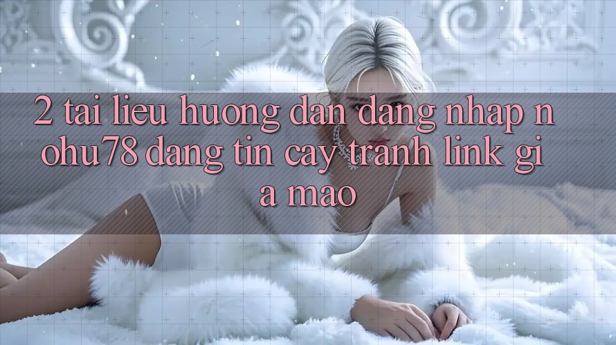 2. Tài liệu hướng dẫn Đăng Nhập Nohu78 Đáng tin cậy, Tránh Link Giả Mạo 2. Tài liệu hướng dẫn Đăng Nhập Nohu78 Đáng tin cậy, Tránh Link Giả Mạo