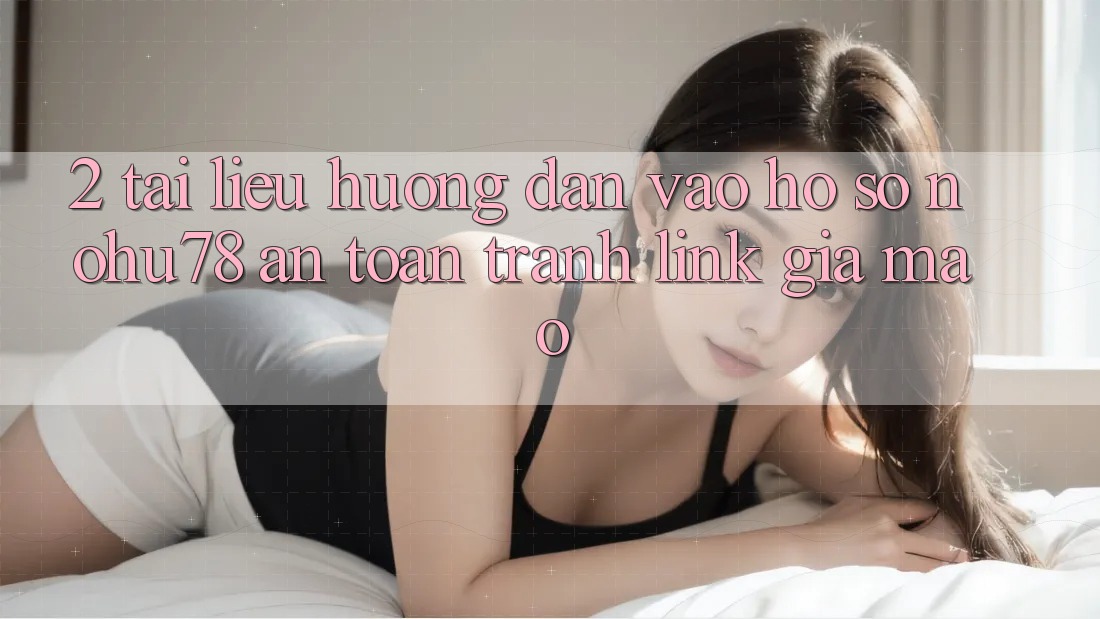 2. Tài liệu hướng dẫn Vào hồ sơ Nohu78 An Toàn, Tránh Link Giả Mạo 2. Tài liệu hướng dẫn Vào hồ sơ Nohu78 An Toàn, Tránh Link Giả Mạo
