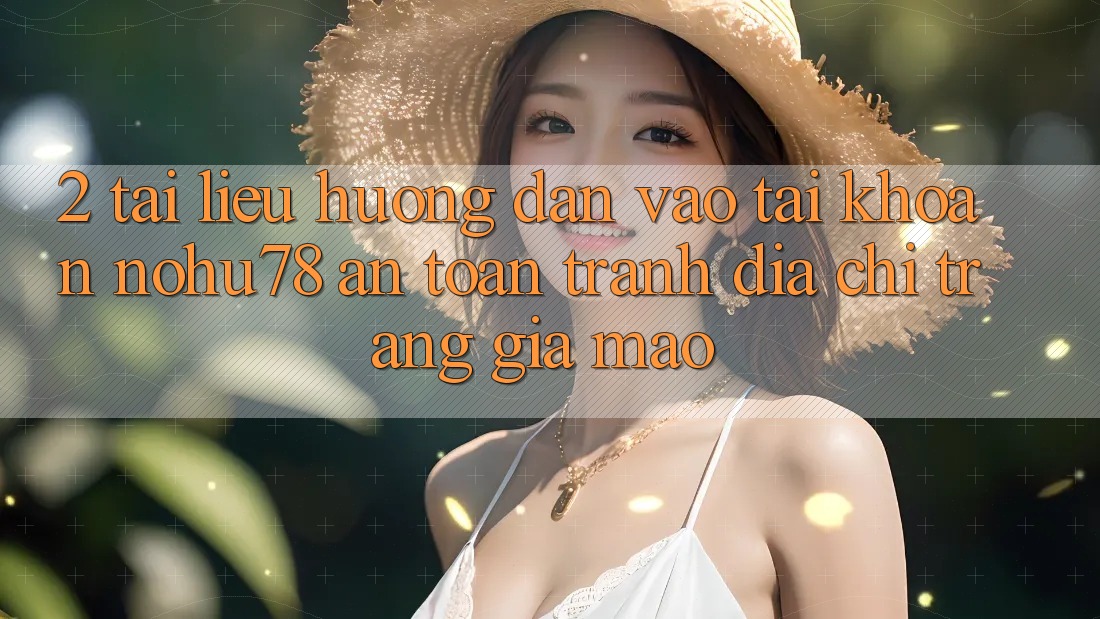 2. Tài liệu hướng dẫn Vào tài khoản Nohu78 An Toàn, Tránh Địa chỉ trang Giả Mạo 2. Tài liệu hướng dẫn Vào tài khoản Nohu78 An Toàn, Tránh Địa chỉ trang Giả Mạo