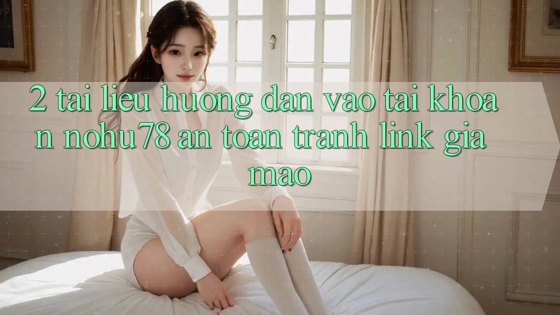 2. Tài liệu hướng dẫn Vào tài khoản Nohu78 An Toàn, Tránh Link Giả Mạo 2. Tài liệu hướng dẫn Vào tài khoản Nohu78 An Toàn, Tránh Link Giả Mạo