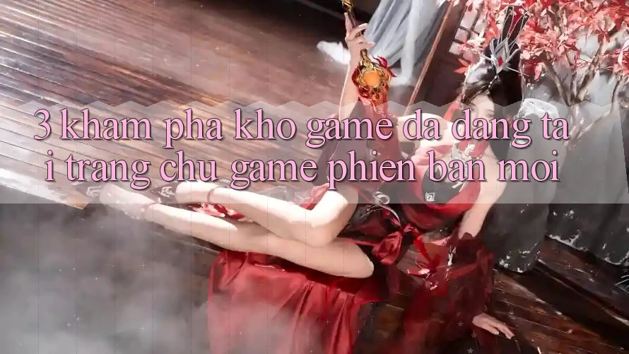 3. Khám Phá Kho Game Đa Dạng Tại Trang chủ Game Phiên bản mới 3. Khám Phá Kho Game Đa Dạng Tại Trang chủ Game Phiên bản mới