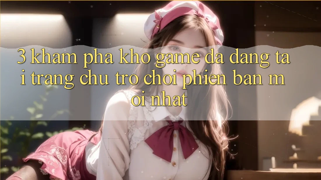 3. Khám Phá Kho Game Đa Dạng Tại Trang chủ Trò chơi Phiên bản mới nhất 3. Khám Phá Kho Game Đa Dạng Tại Trang chủ Trò chơi Phiên bản mới nhất