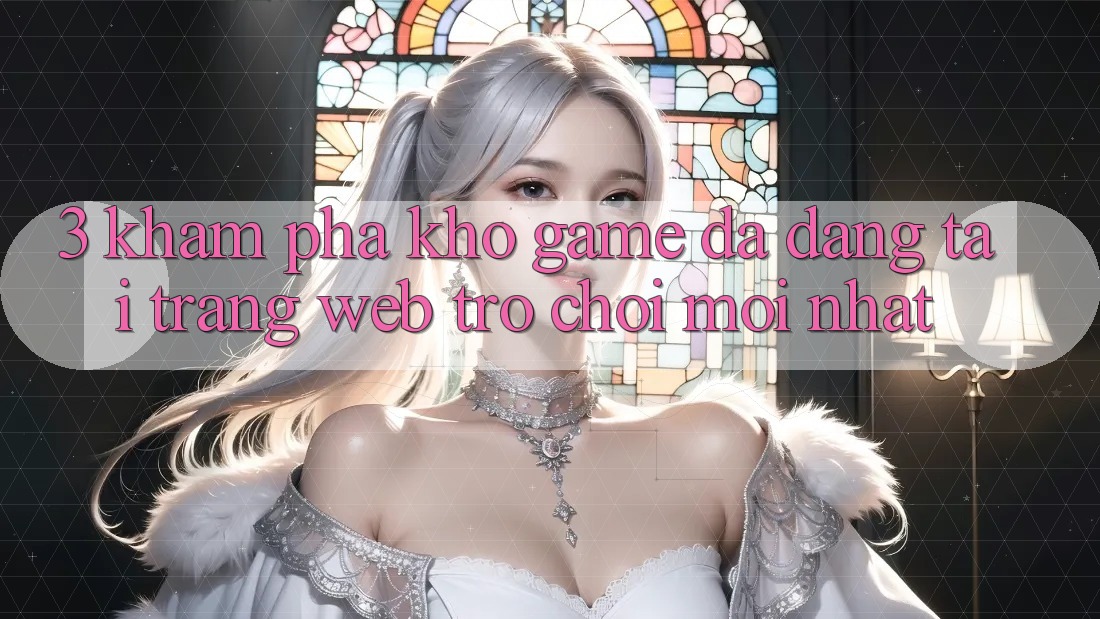 3. Khám Phá Kho Game Đa Dạng Tại Trang web Trò chơi Mới Nhất 3. Khám Phá Kho Game Đa Dạng Tại Trang web Trò chơi Mới Nhất