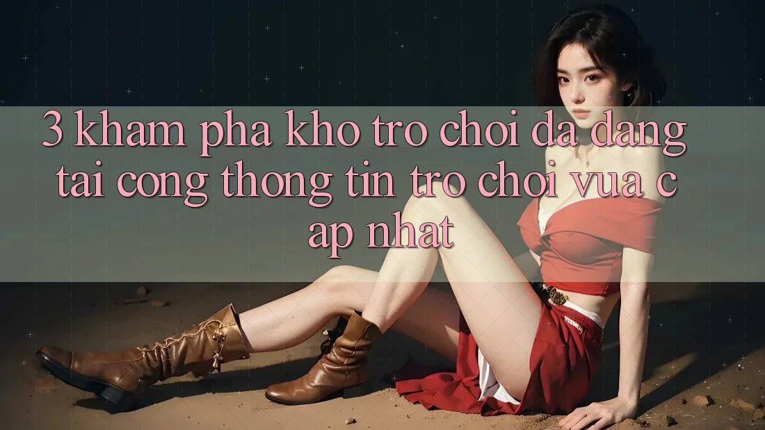 3. Khám Phá Kho Trò chơi Đa Dạng Tại Cổng thông tin Trò chơi Vừa cập nhật 3. Khám Phá Kho Trò chơi Đa Dạng Tại Cổng thông tin Trò chơi Vừa cập nhật