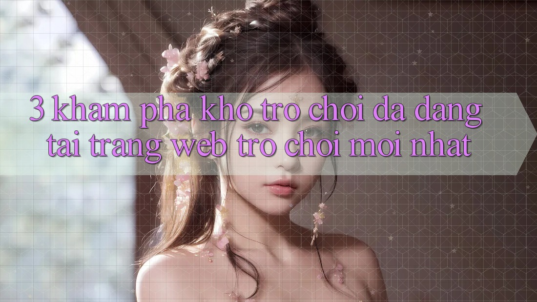 3. Khám Phá Kho Trò chơi Đa Dạng Tại Trang web Trò chơi Mới Nhất 3. Khám Phá Kho Trò chơi Đa Dạng Tại Trang web Trò chơi Mới Nhất