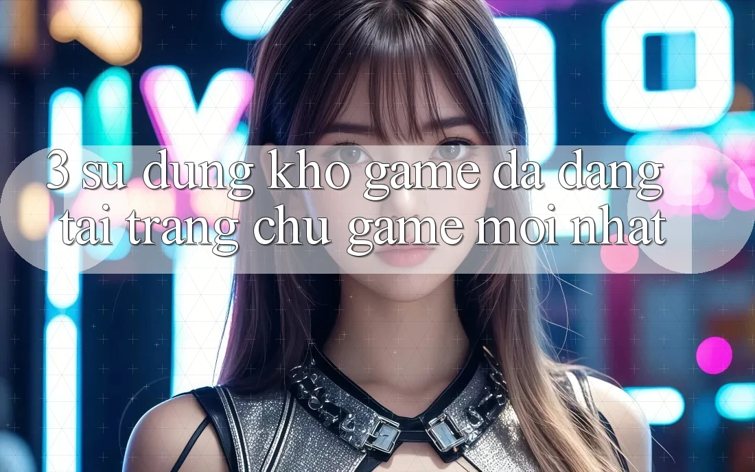 3. Sử dụng Kho Game Đa Dạng Tại Trang chủ Game Mới Nhất 3. Sử dụng Kho Game Đa Dạng Tại Trang chủ Game Mới Nhất