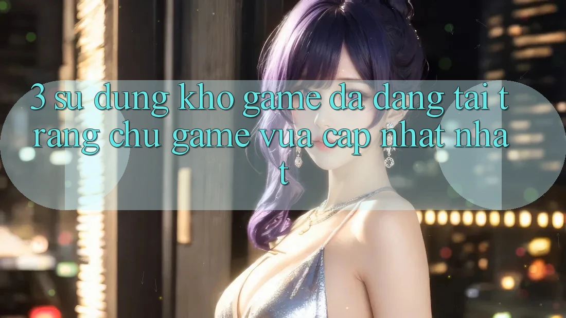 3. Sử dụng Kho Game Đa Dạng Tại Trang chủ Game Vừa cập nhật Nhất 3. Sử dụng Kho Game Đa Dạng Tại Trang chủ Game Vừa cập nhật Nhất
