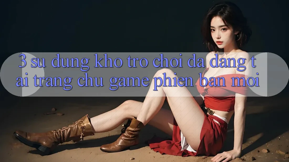 3. Sử dụng Kho Trò chơi Đa Dạng Tại Trang chủ Game Phiên bản mới 3. Sử dụng Kho Trò chơi Đa Dạng Tại Trang chủ Game Phiên bản mới