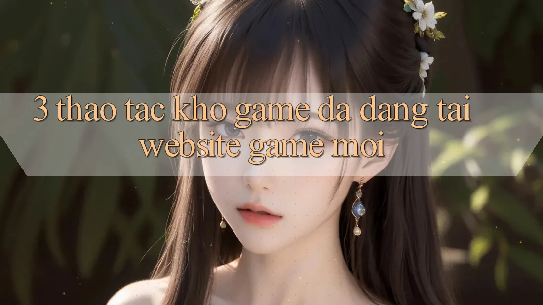 3. Thao tác Kho Game Đa Dạng Tại Website Game Mới