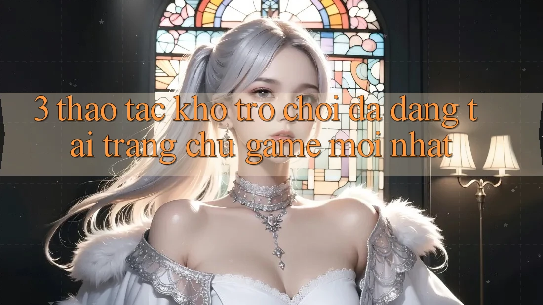 3. Thao tác Kho Trò chơi Đa Dạng Tại Trang chủ Game Mới Nhất 3. Thao tác Kho Trò chơi Đa Dạng Tại Trang chủ Game Mới Nhất