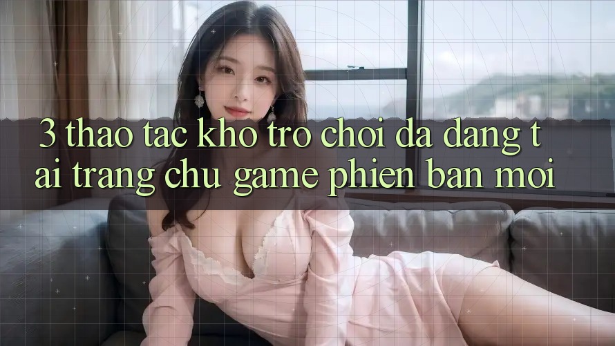3. Thao tác Kho Trò chơi Đa Dạng Tại Trang chủ Game Phiên bản mới 3. Thao tác Kho Trò chơi Đa Dạng Tại Trang chủ Game Phiên bản mới