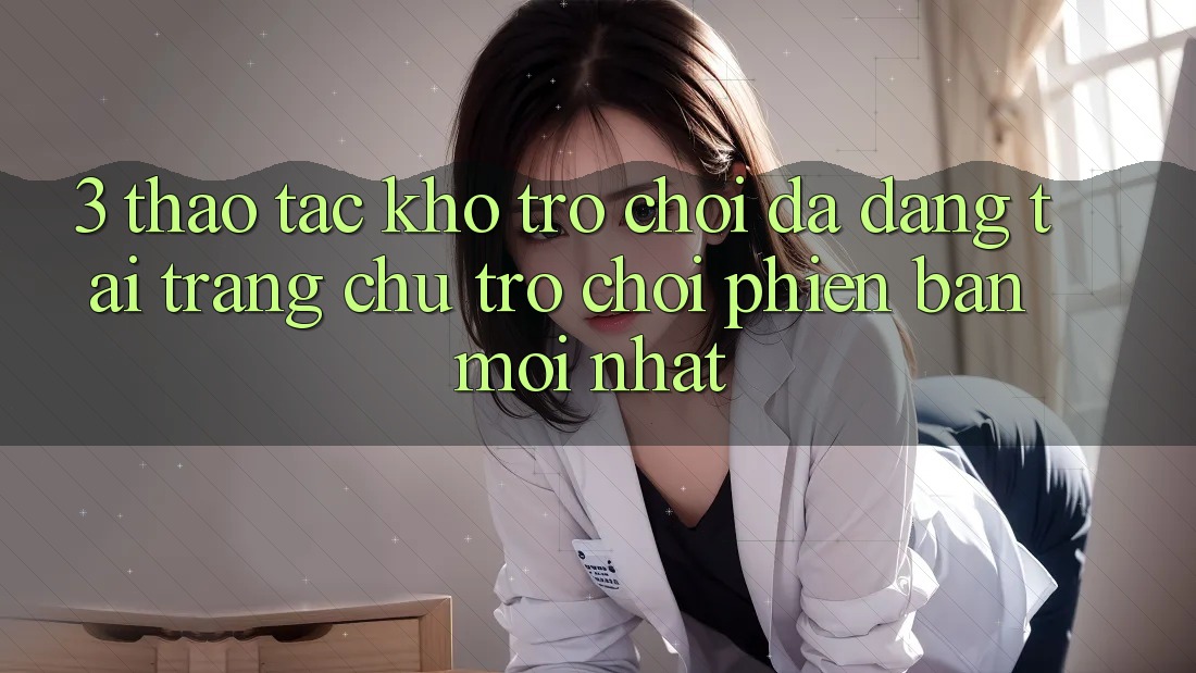 3. Thao tác Kho Trò chơi Đa Dạng Tại Trang chủ Trò chơi Phiên bản mới nhất