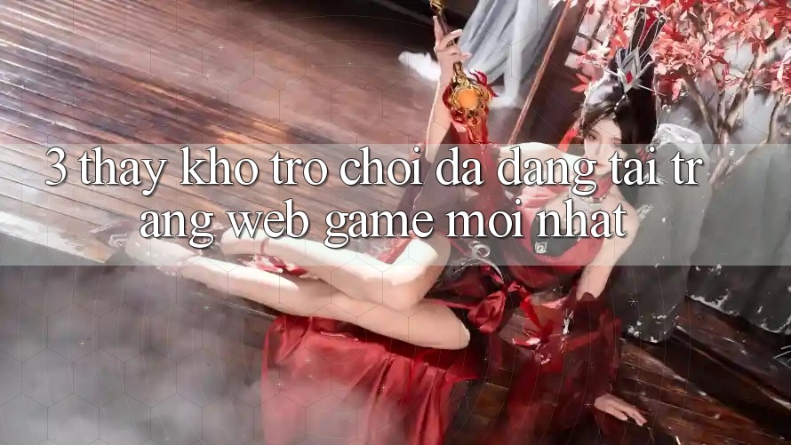 3. Thấy Kho Trò chơi Đa Dạng Tại Trang web Game Mới Nhất 3. Thấy Kho Trò chơi Đa Dạng Tại Trang web Game Mới Nhất